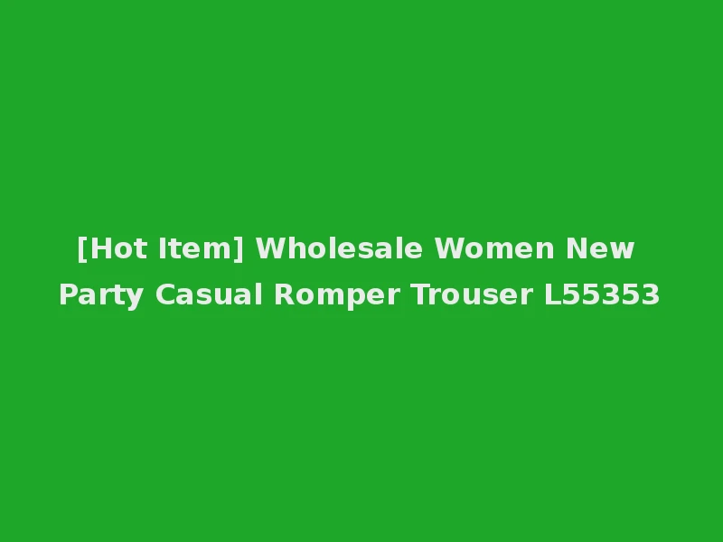 [Hot Item] Wholesale Women New Party Casual Romper Trouser L55353