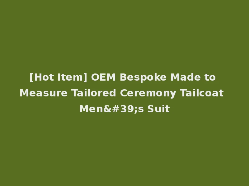 [Hot Item] OEM Bespoke Made to Measure Tailored Ceremony Tailcoat Men's Suit