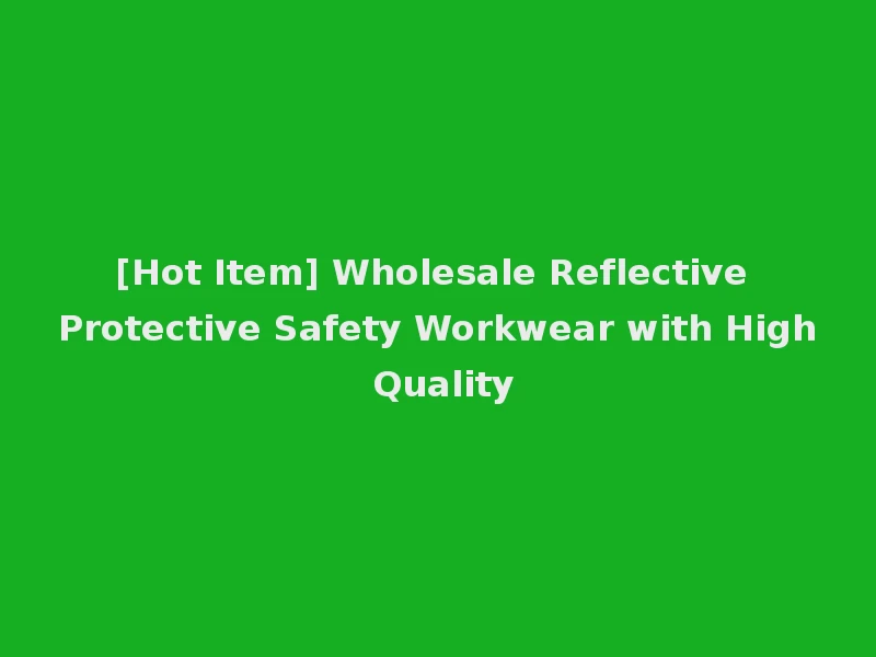 [Hot Item] Wholesale Reflective Protective Safety Workwear with High Quality