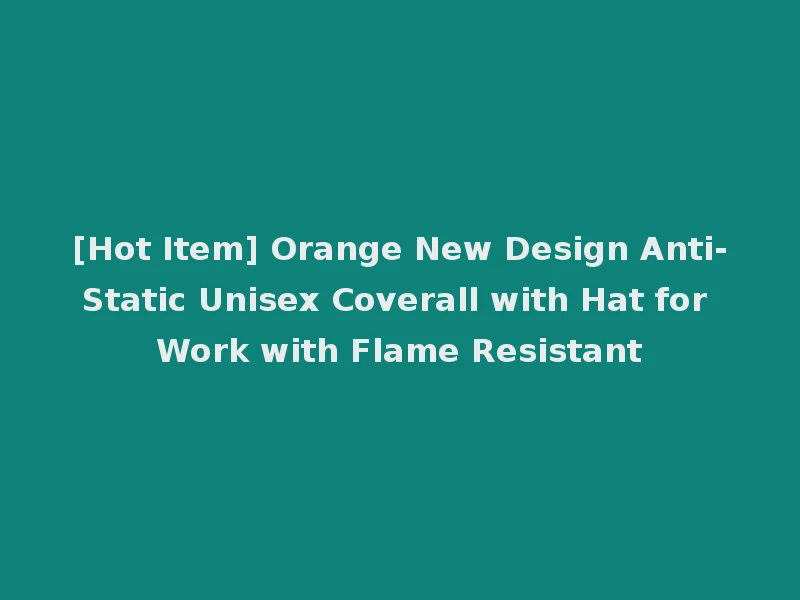 [Hot Item] Orange New Design Anti-Static Unisex Coverall with Hat for Work with Flame Resistant