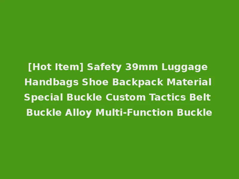 [Hot Item] Safety 39mm Luggage Handbags Shoe Backpack Material Special Buckle Custom Tactics Belt Buckle Alloy Multi-Function Buckle