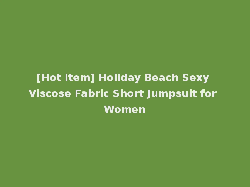 [Hot Item] Holiday Beach Sexy Viscose Fabric Short Jumpsuit for Women