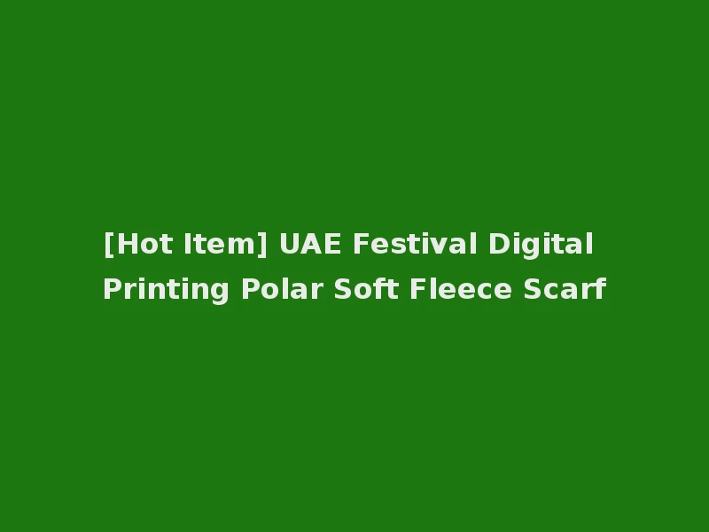 [Hot Item] UAE Festival Digital Printing Polar Soft Fleece Scarf