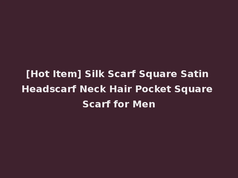 [Hot Item] Silk Scarf Square Satin Headscarf Neck Hair Pocket Square Scarf for Men