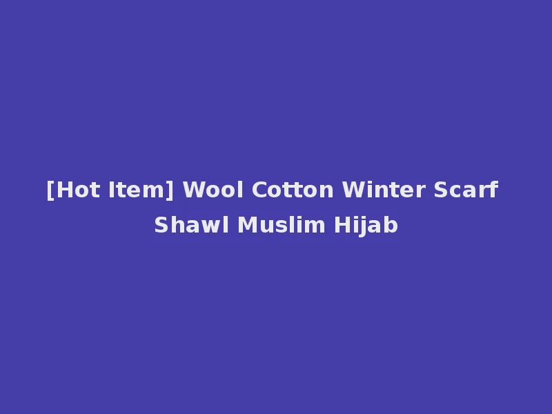 [Hot Item] Wool Cotton Winter Scarf Shawl Muslim Hijab