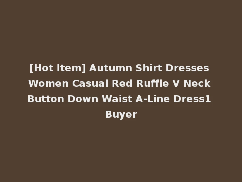 [Hot Item] Autumn Shirt Dresses Women Casual Red Ruffle V Neck Button Down Waist A-Line Dress1 Buyer