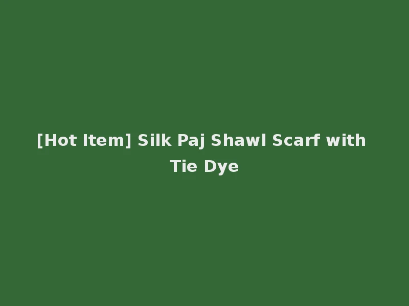 [Hot Item] Silk Paj Shawl Scarf with Tie Dye