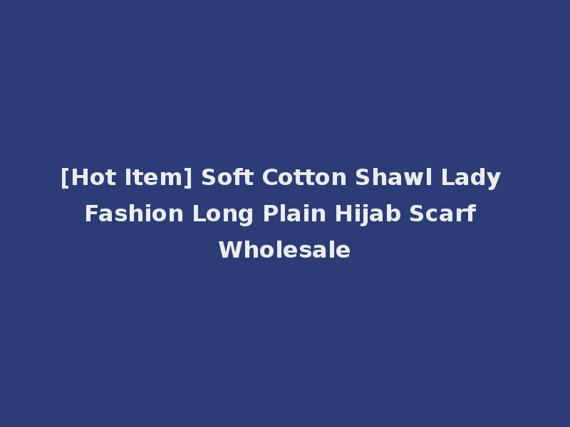 [Hot Item] Soft Cotton Shawl Lady Fashion Long Plain Hijab Scarf Wholesale