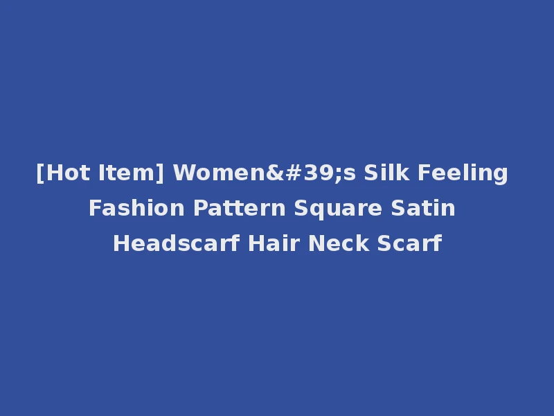 [Hot Item] Women's Silk Feeling Fashion Pattern Square Satin Headscarf Hair Neck Scarf