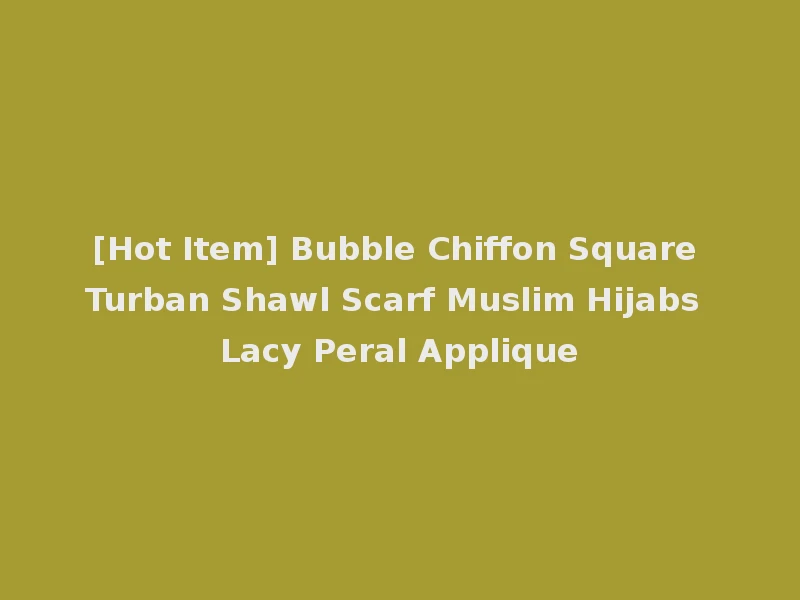 [Hot Item] Bubble Chiffon Square Turban Shawl Scarf Muslim Hijabs Lacy Peral Applique