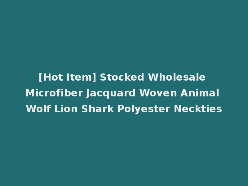 [Hot Item] Stocked Wholesale Microfiber Jacquard Woven Animal Wolf Lion Shark Polyester Neckties