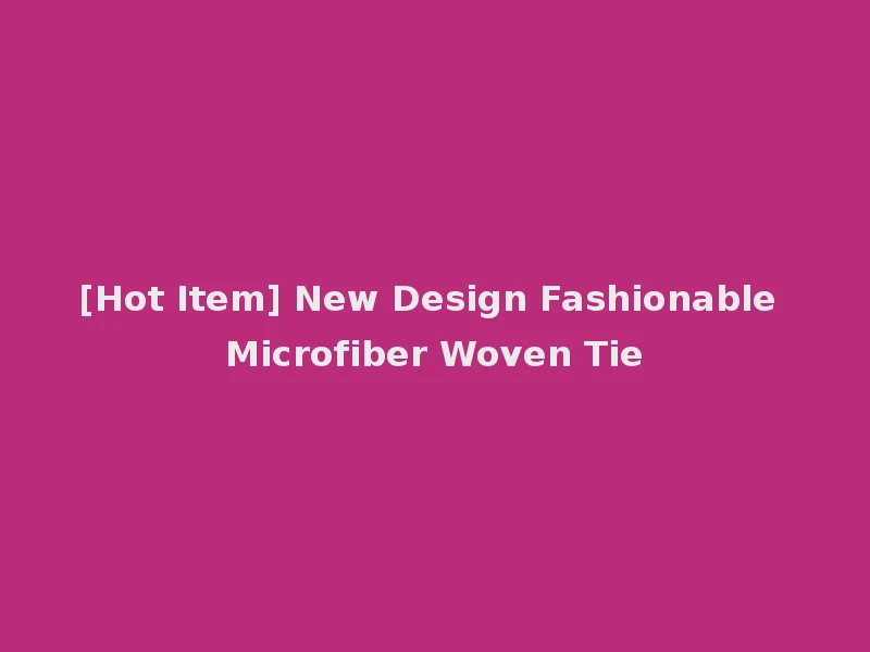 [Hot Item] New Design Fashionable Microfiber Woven Tie