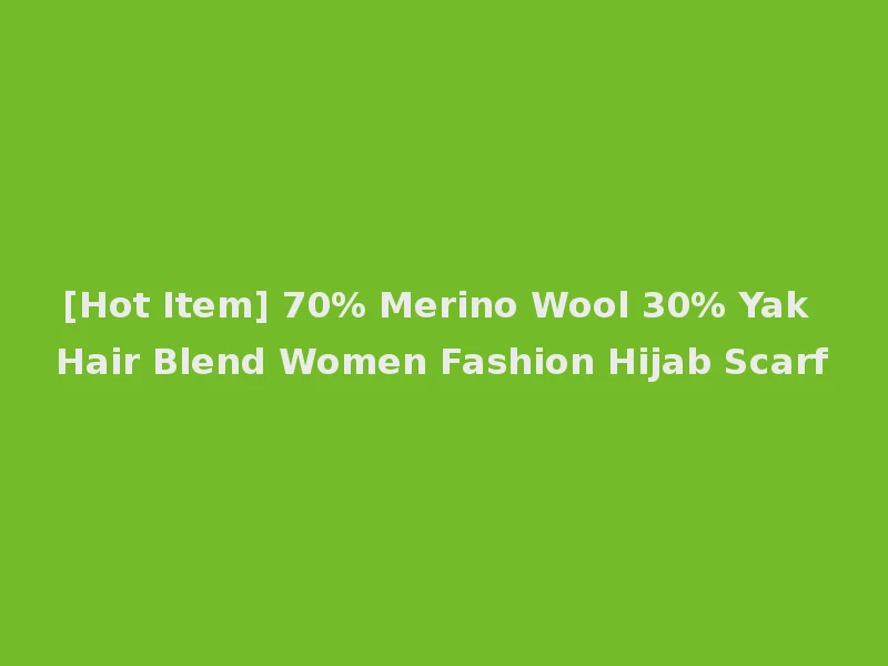 [Hot Item] 70% Merino Wool 30% Yak Hair Blend Women Fashion Hijab Scarf