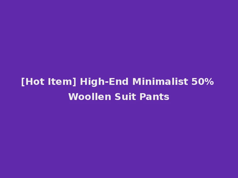 [Hot Item] High-End Minimalist 50% Woollen Suit Pants