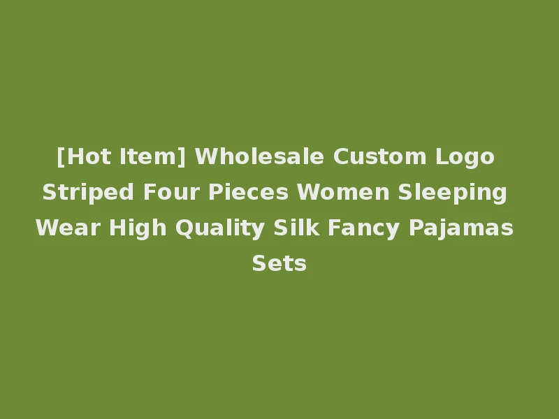 [Hot Item] Wholesale Custom Logo Striped Four Pieces Women Sleeping Wear High Quality Silk Fancy Pajamas Sets