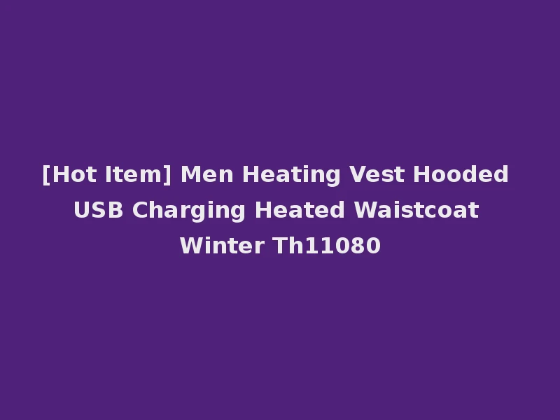 [Hot Item] Men Heating Vest Hooded USB Charging Heated Waistcoat Winter Th11080
