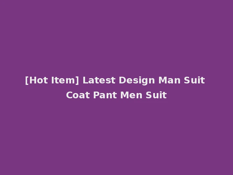[Hot Item] Latest Design Man Suit Coat Pant Men Suit