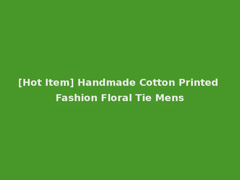 [Hot Item] Handmade Cotton Printed Fashion Floral Tie Mens