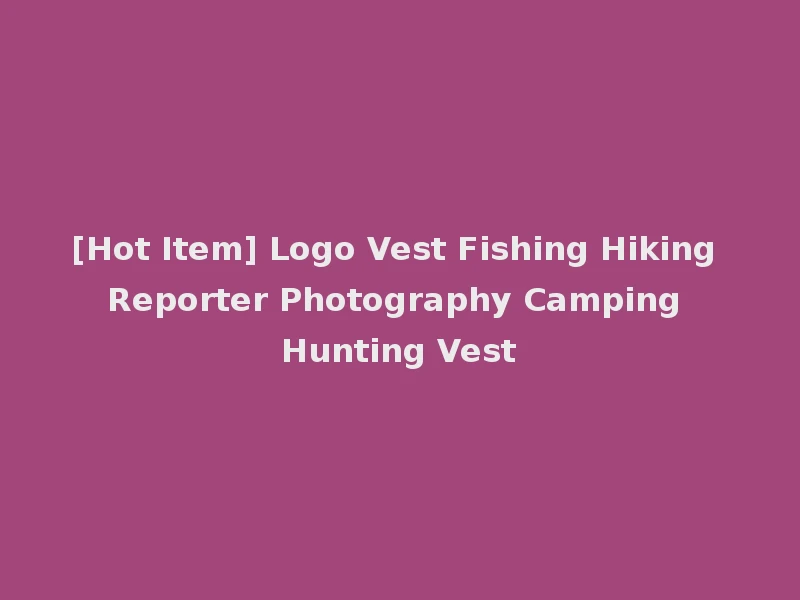 [Hot Item] Logo Vest Fishing Hiking Reporter Photography Camping Hunting Vest