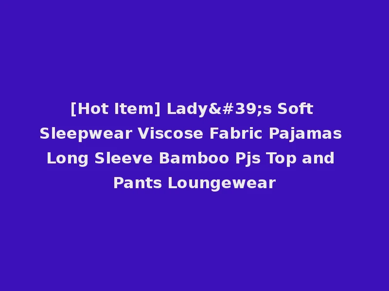 [Hot Item] Lady's Soft Sleepwear Viscose Fabric Pajamas Long Sleeve Bamboo Pjs Top and Pants Loungewear