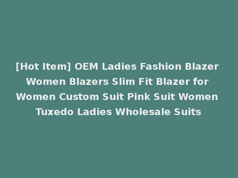[Hot Item] OEM Ladies Fashion Blazer Women Blazers Slim Fit Blazer for Women Custom Suit Pink Suit Women Tuxedo Ladies Wholesale Suits