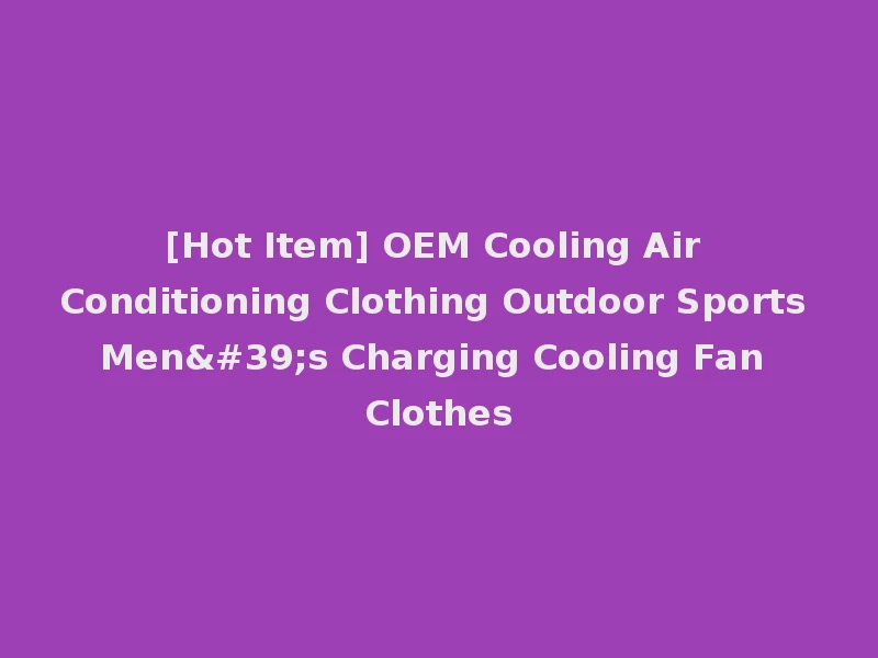 [Hot Item] OEM Cooling Air Conditioning Clothing Outdoor Sports Men's Charging Cooling Fan Clothes