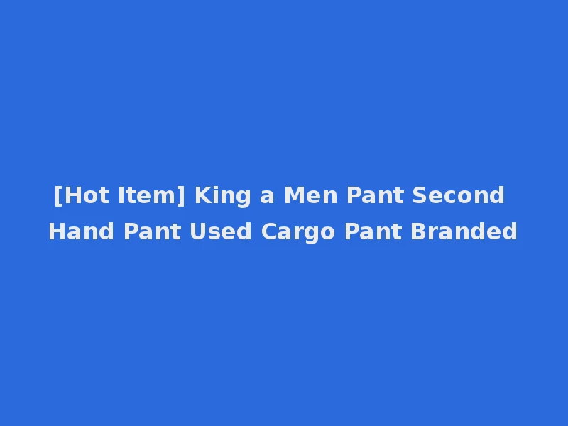 [Hot Item] King a Men Pant Second Hand Pant Used Cargo Pant Branded