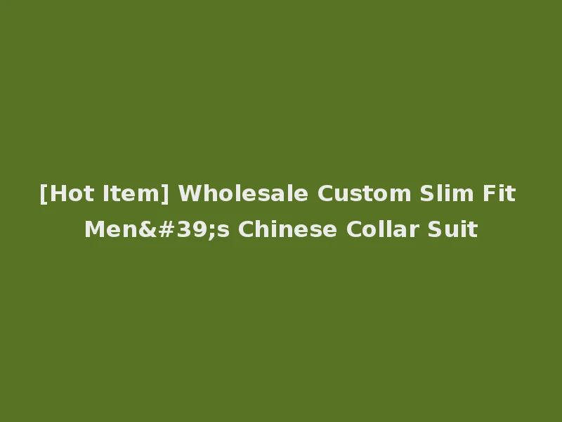 [Hot Item] Wholesale Custom Slim Fit Men's Chinese Collar Suit