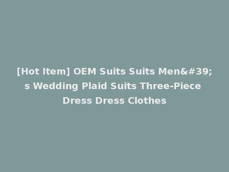 [Hot Item] OEM Suits Suits Men's Wedding Plaid Suits Three-Piece Dress Dress Clothes