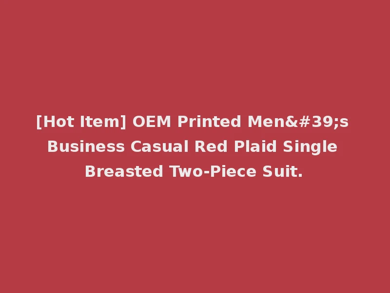 [Hot Item] OEM Printed Men's Business Casual Red Plaid Single Breasted Two-Piece Suit.