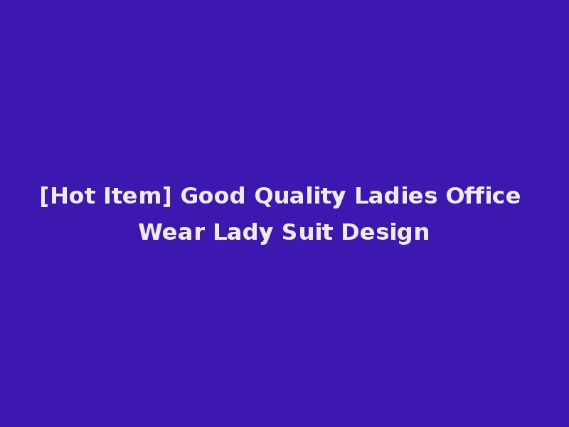 [Hot Item] Good Quality Ladies Office Wear Lady Suit Design