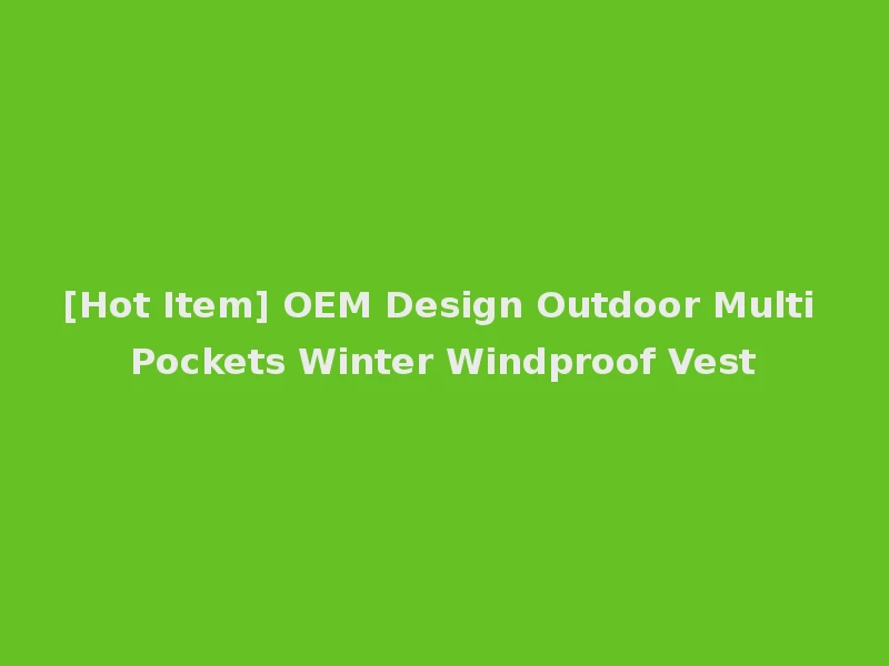 [Hot Item] OEM Design Outdoor Multi Pockets Winter Windproof Vest