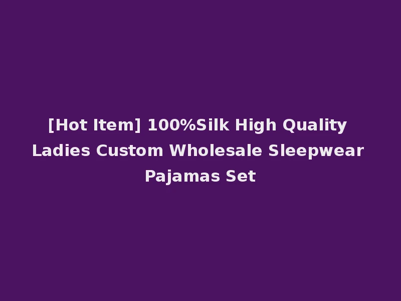 [Hot Item] 100%Silk High Quality Ladies Custom Wholesale Sleepwear Pajamas Set