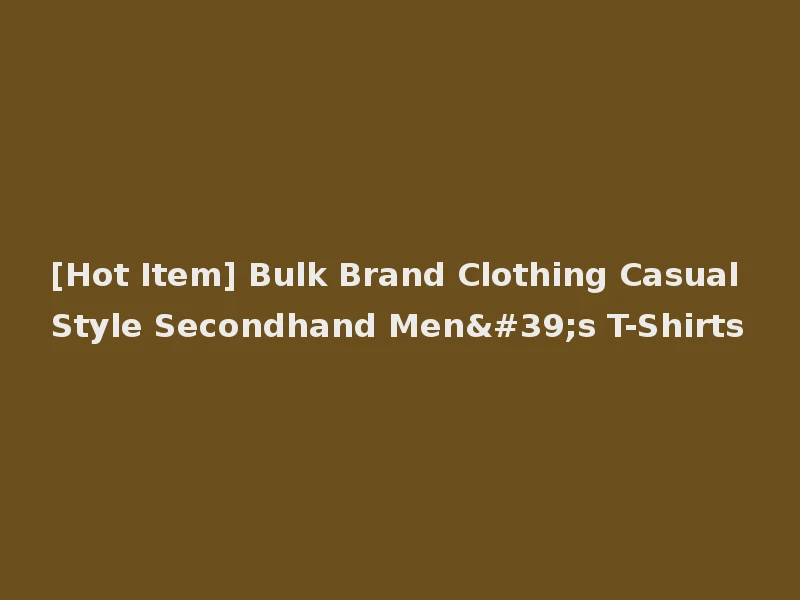 [Hot Item] Bulk Brand Clothing Casual Style Secondhand Men's T-Shirts