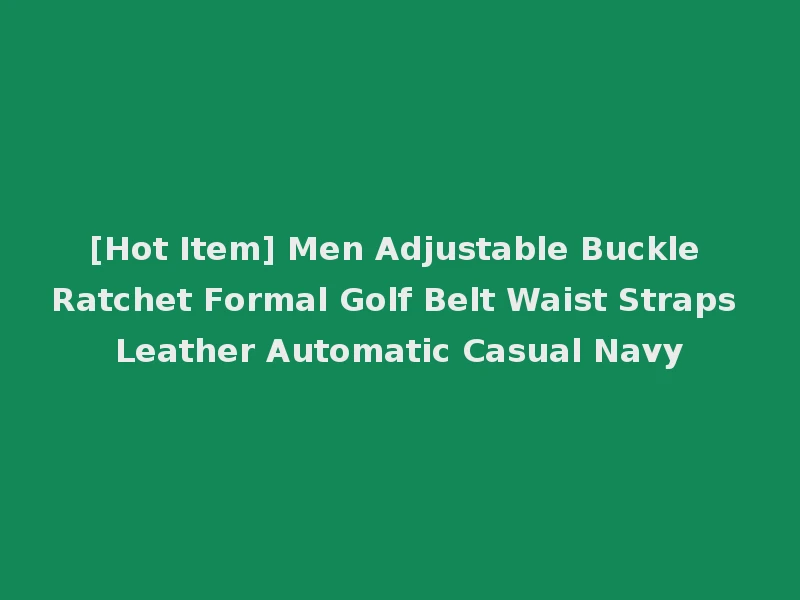 [Hot Item] Men Adjustable Buckle Ratchet Formal Golf Belt Waist Straps Leather Automatic Casual Navy