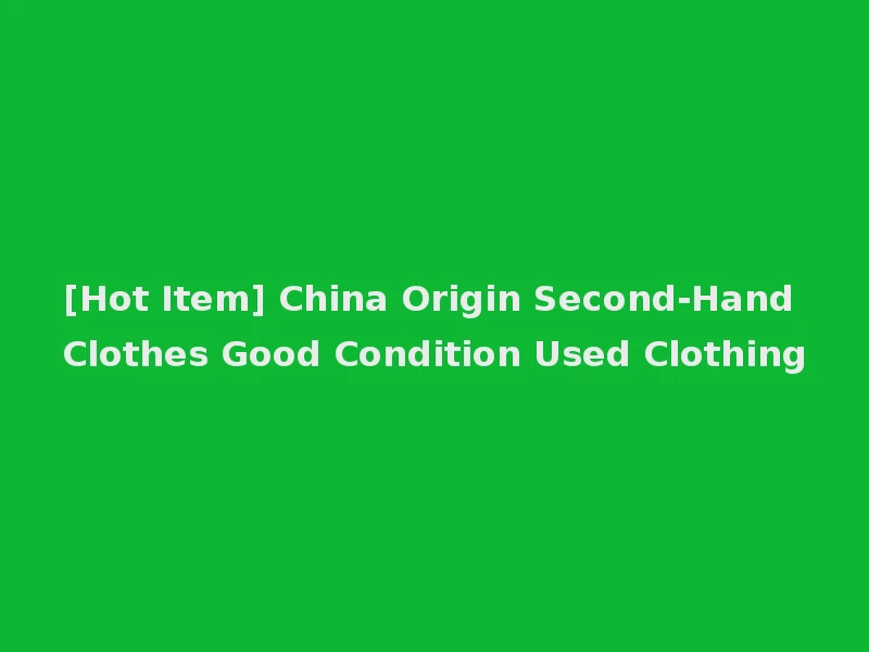 [Hot Item] China Origin Second-Hand Clothes Good Condition Used Clothing