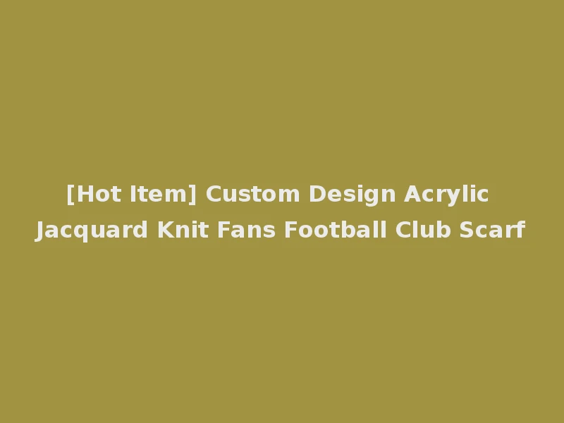 [Hot Item] Custom Design Acrylic Jacquard Knit Fans Football Club Scarf