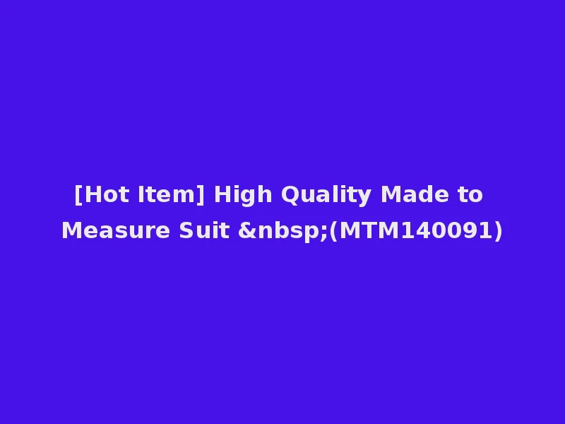 [Hot Item] High Quality Made to Measure Suit &nbsp;(MTM140091)