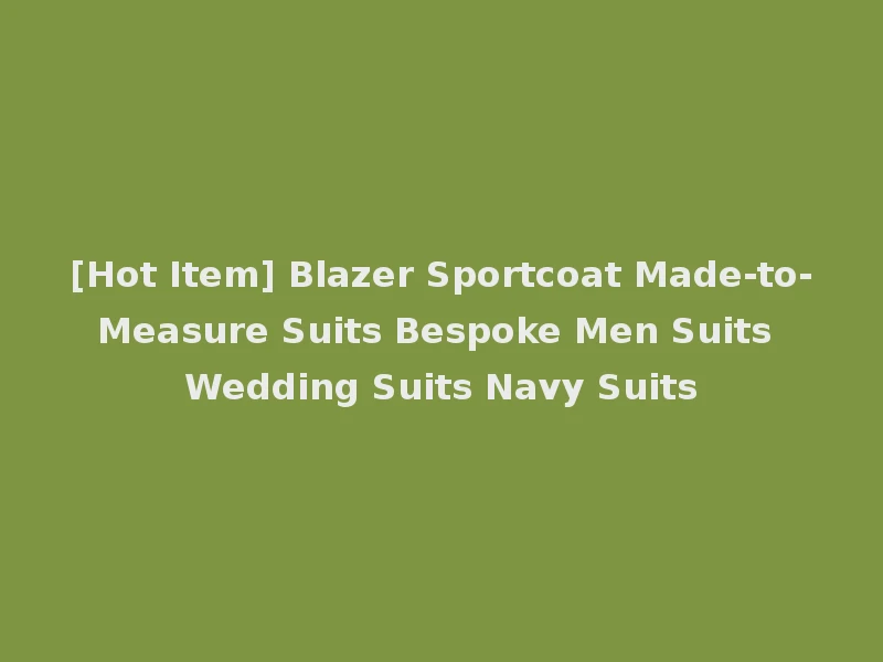 [Hot Item] Blazer Sportcoat Made-to-Measure Suits Bespoke Men Suits Wedding Suits Navy Suits