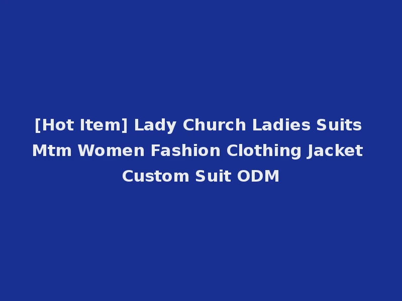 [Hot Item] Lady Church Ladies Suits Mtm Women Fashion Clothing Jacket Custom Suit ODM