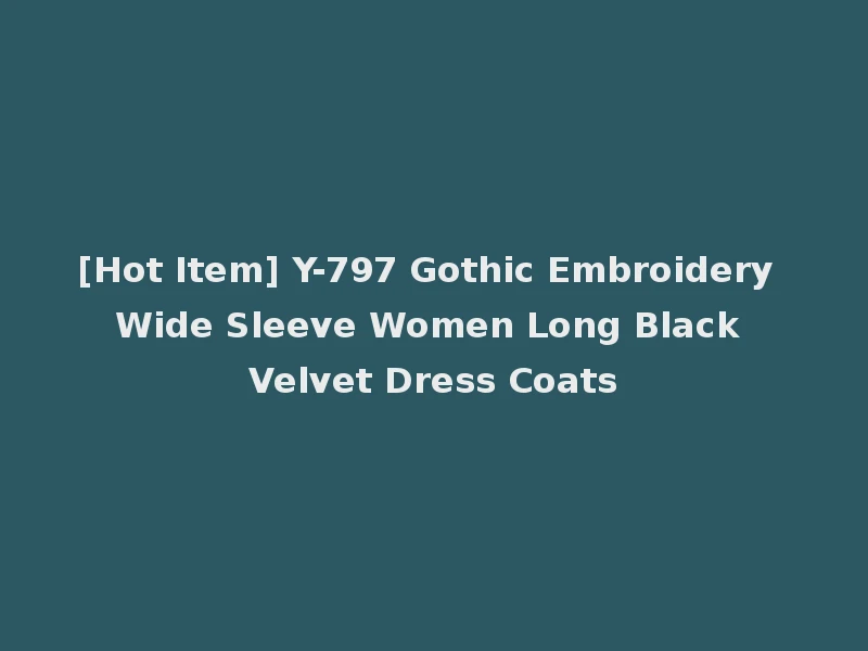 [Hot Item] Y-797 Gothic Embroidery Wide Sleeve Women Long Black Velvet Dress Coats