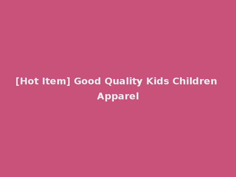[Hot Item] Good Quality Kids Children Apparel