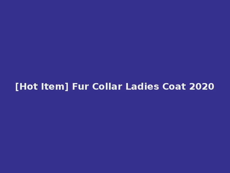[Hot Item] Fur Collar Ladies Coat 2020