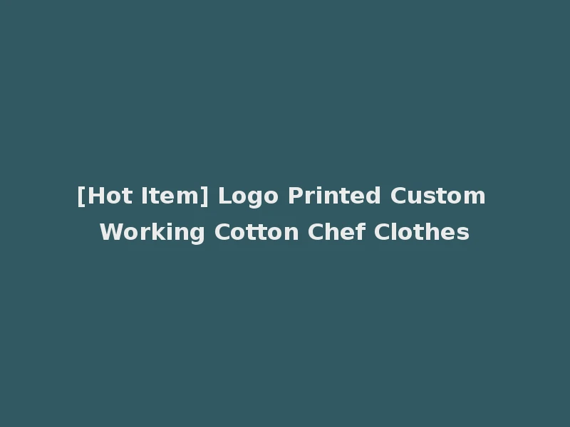 [Hot Item] Logo Printed Custom Working Cotton Chef Clothes