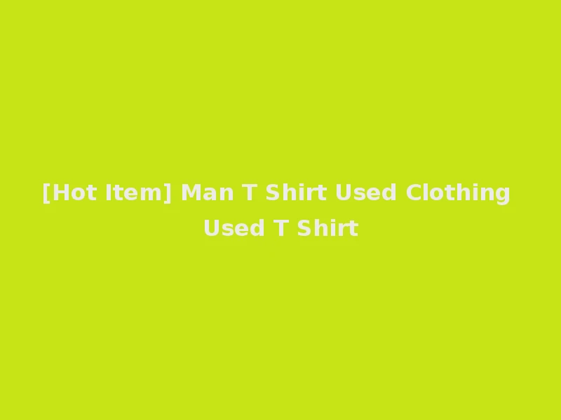 [Hot Item] Man T Shirt Used Clothing Used T Shirt