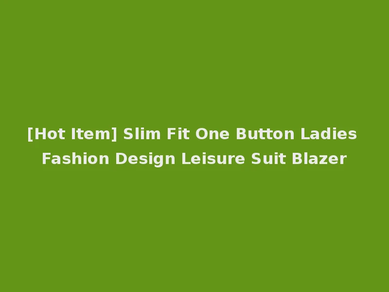 [Hot Item] Slim Fit One Button Ladies Fashion Design Leisure Suit Blazer