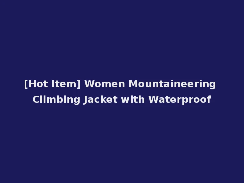 [Hot Item] Women Mountaineering Climbing Jacket with Waterproof