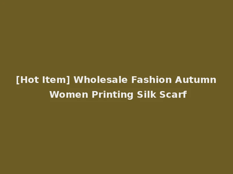 [Hot Item] Wholesale Fashion Autumn Women Printing Silk Scarf