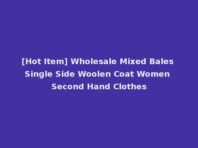 [Hot Item] Wholesale Mixed Bales Single Side Woolen Coat Women Second Hand Clothes