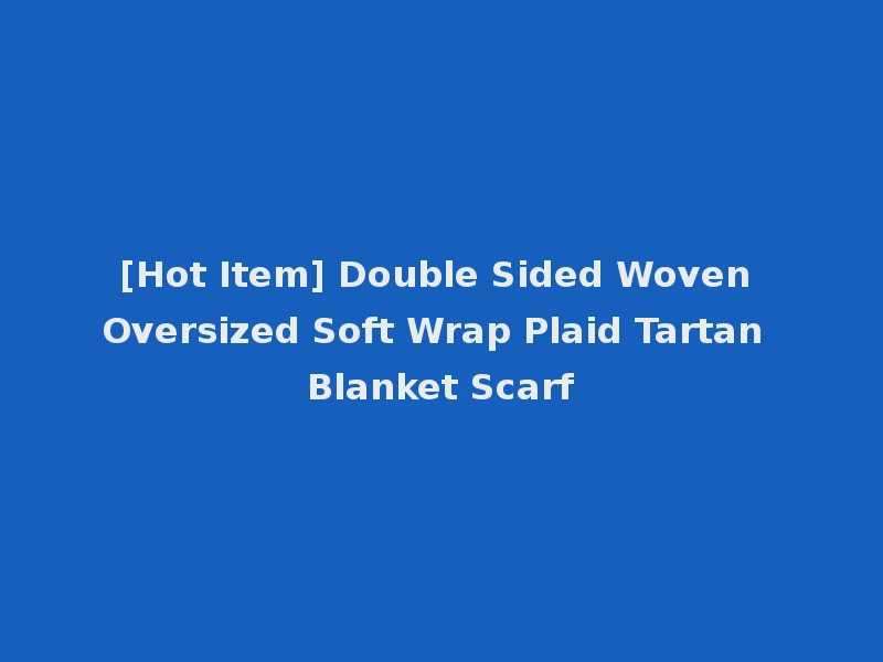 [Hot Item] Double Sided Woven Oversized Soft Wrap Plaid Tartan Blanket Scarf